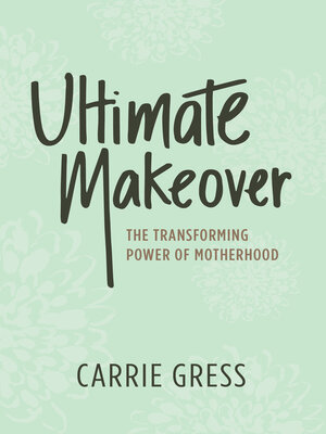 cover image of Ultimate Makeover: the Transforming Power of Motherhood